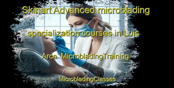 Skinart Advanced microblading specialization courses in Luis Arce | #MicrobladingTraining #MicrobladingClasses #SkinartTraining-Mexico