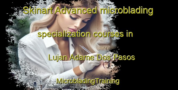 Skinart Advanced microblading specialization courses in Lujan Adame Dos Pasos | #MicrobladingTraining #MicrobladingClasses #SkinartTraining-Mexico