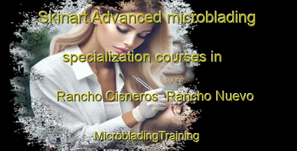 Skinart Advanced microblading specialization courses in Rancho Cisneros  Rancho Nuevo | #MicrobladingTraining #MicrobladingClasses #SkinartTraining-Mexico