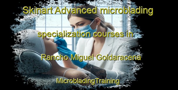 Skinart Advanced microblading specialization courses in Rancho Miguel Goldaracena | #MicrobladingTraining #MicrobladingClasses #SkinartTraining-Mexico