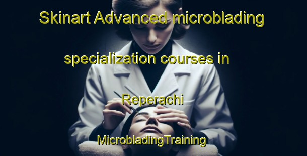 Skinart Advanced microblading specialization courses in Reperachi | #MicrobladingTraining #MicrobladingClasses #SkinartTraining-Mexico