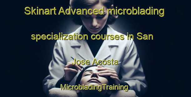 Skinart Advanced microblading specialization courses in San Jose Acosta | #MicrobladingTraining #MicrobladingClasses #SkinartTraining-Mexico