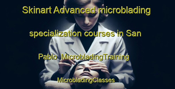 Skinart Advanced microblading specialization courses in San Pablo | MicrobladingTraining | MicrobladingClasses | SkinartTraining-Mexico