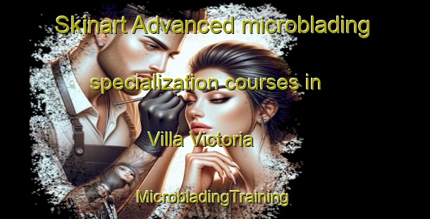 Skinart Advanced microblading specialization courses in Villa Victoria | #MicrobladingTraining #MicrobladingClasses #SkinartTraining-Mexico