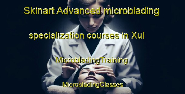 Skinart Advanced microblading specialization courses in Xul | #MicrobladingTraining #MicrobladingClasses #SkinartTraining-Mexico