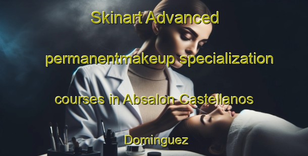 Skinart Advanced permanentmakeup specialization courses in Absalon Castellanos Dominguez | #PermanentmakeupTraining #PermanentmakeupClasses #SkinartTraining-Mexico