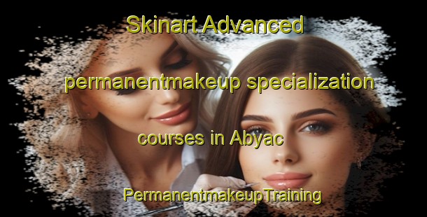 Skinart Advanced permanentmakeup specialization courses in Abyac | #PermanentmakeupTraining #PermanentmakeupClasses #SkinartTraining-Mexico