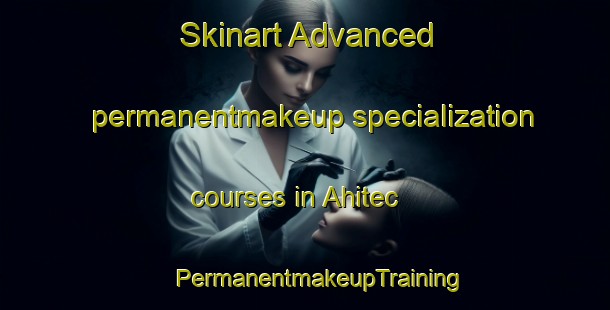 Skinart Advanced permanentmakeup specialization courses in Ahitec | #PermanentmakeupTraining #PermanentmakeupClasses #SkinartTraining-Mexico