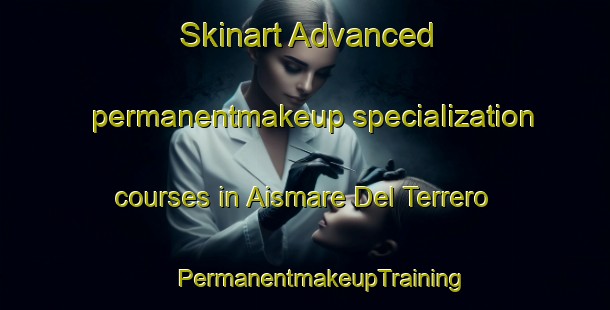 Skinart Advanced permanentmakeup specialization courses in Aismare Del Terrero | #PermanentmakeupTraining #PermanentmakeupClasses #SkinartTraining-Mexico