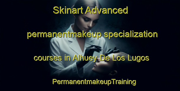 Skinart Advanced permanentmakeup specialization courses in Alhuey De Los Lugos | #PermanentmakeupTraining #PermanentmakeupClasses #SkinartTraining-Mexico