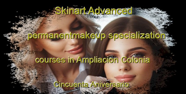 Skinart Advanced permanentmakeup specialization courses in Ampliacion Colonia Cincuenta Aniversario | #PermanentmakeupTraining #PermanentmakeupClasses #SkinartTraining-Mexico