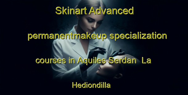 Skinart Advanced permanentmakeup specialization courses in Aquiles Serdan  La Hediondilla | #PermanentmakeupTraining #PermanentmakeupClasses #SkinartTraining-Mexico