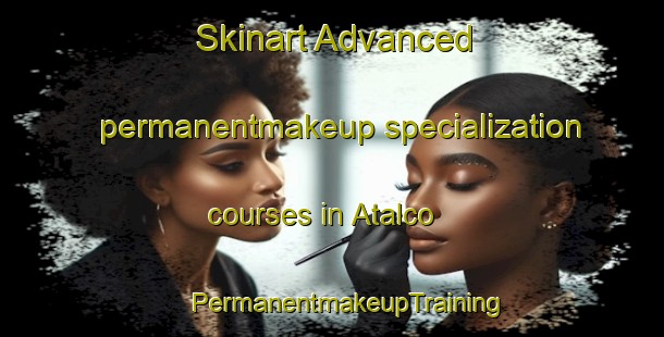 Skinart Advanced permanentmakeup specialization courses in Atalco | #PermanentmakeupTraining #PermanentmakeupClasses #SkinartTraining-Mexico