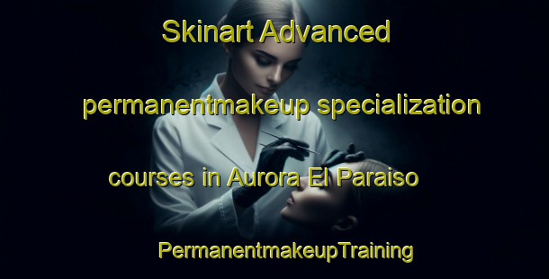 Skinart Advanced permanentmakeup specialization courses in Aurora El Paraiso | #PermanentmakeupTraining #PermanentmakeupClasses #SkinartTraining-Mexico