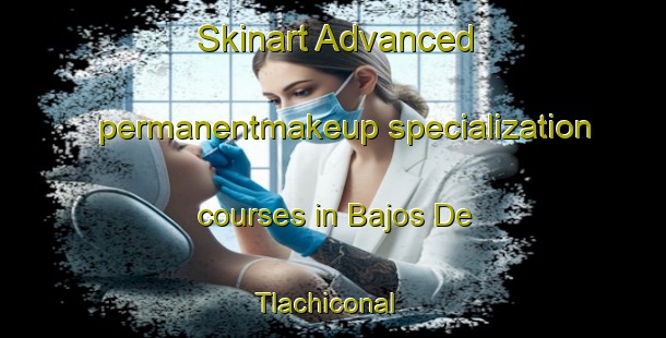 Skinart Advanced permanentmakeup specialization courses in Bajos De Tlachiconal | #PermanentmakeupTraining #PermanentmakeupClasses #SkinartTraining-Mexico