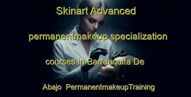 Skinart Advanced permanentmakeup specialization courses in Barranquita De Abajo | #PermanentmakeupTraining #PermanentmakeupClasses #SkinartTraining-Mexico