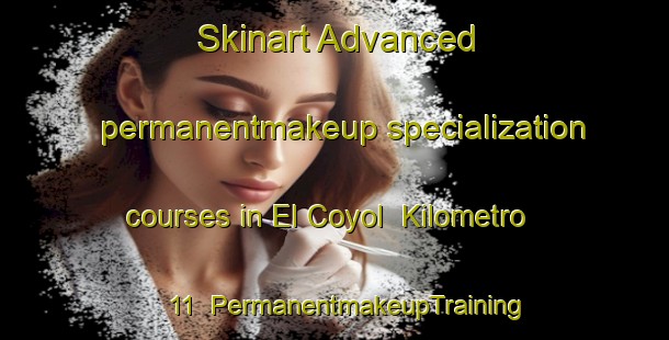 Skinart Advanced permanentmakeup specialization courses in El Coyol  Kilometro 11 | #PermanentmakeupTraining #PermanentmakeupClasses #SkinartTraining-Mexico