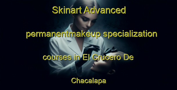 Skinart Advanced permanentmakeup specialization courses in El Crucero De Chacalapa | #PermanentmakeupTraining #PermanentmakeupClasses #SkinartTraining-Mexico