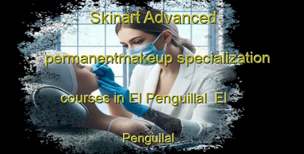 Skinart Advanced permanentmakeup specialization courses in El Penguillal  El Pengullal | #PermanentmakeupTraining #PermanentmakeupClasses #SkinartTraining-Mexico