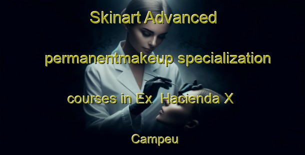 Skinart Advanced permanentmakeup specialization courses in Ex  Hacienda X  Campeu | #PermanentmakeupTraining #PermanentmakeupClasses #SkinartTraining-Mexico