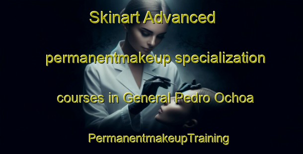 Skinart Advanced permanentmakeup specialization courses in General Pedro Ochoa | #PermanentmakeupTraining #PermanentmakeupClasses #SkinartTraining-Mexico