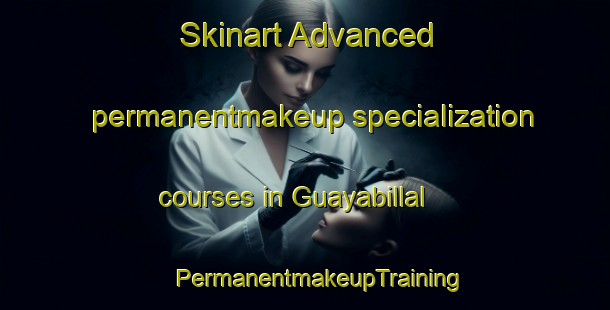 Skinart Advanced permanentmakeup specialization courses in Guayabillal | #PermanentmakeupTraining #PermanentmakeupClasses #SkinartTraining-Mexico