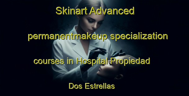 Skinart Advanced permanentmakeup specialization courses in Hospital Propiedad  Dos Estrellas | #PermanentmakeupTraining #PermanentmakeupClasses #SkinartTraining-Mexico