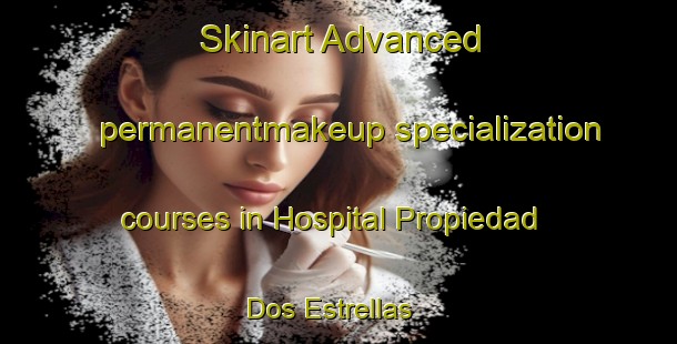 Skinart Advanced permanentmakeup specialization courses in Hospital Propiedad  Dos Estrellas | #PermanentmakeupTraining #PermanentmakeupClasses #SkinartTraining-Mexico