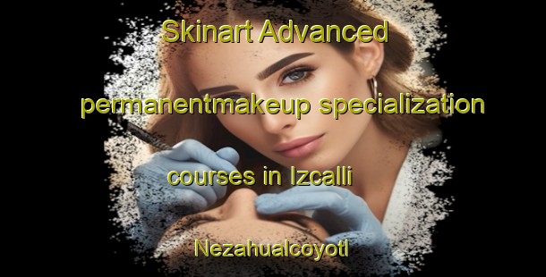 Skinart Advanced permanentmakeup specialization courses in Izcalli Nezahualcoyotl | #PermanentmakeupTraining #PermanentmakeupClasses #SkinartTraining-Mexico