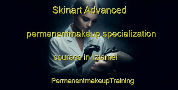 Skinart Advanced permanentmakeup specialization courses in Izlamel | #PermanentmakeupTraining #PermanentmakeupClasses #SkinartTraining-Mexico