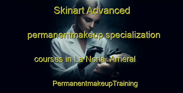 Skinart Advanced permanentmakeup specialization courses in La Noria  Arrieral | #PermanentmakeupTraining #PermanentmakeupClasses #SkinartTraining-Mexico