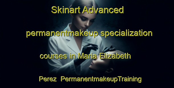 Skinart Advanced permanentmakeup specialization courses in Maria Elizabeth Perez | #PermanentmakeupTraining #PermanentmakeupClasses #SkinartTraining-Mexico