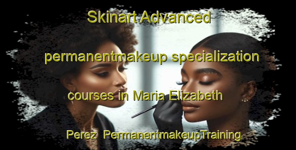 Skinart Advanced permanentmakeup specialization courses in Maria Elizabeth Perez | #PermanentmakeupTraining #PermanentmakeupClasses #SkinartTraining-Mexico