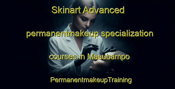 Skinart Advanced permanentmakeup specialization courses in Masubampo | #PermanentmakeupTraining #PermanentmakeupClasses #SkinartTraining-Mexico