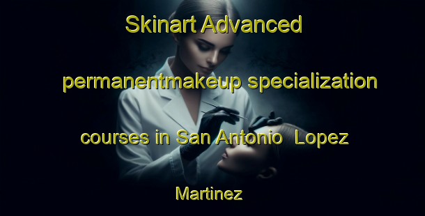 Skinart Advanced permanentmakeup specialization courses in San Antonio  Lopez Martinez | #PermanentmakeupTraining #PermanentmakeupClasses #SkinartTraining-Mexico