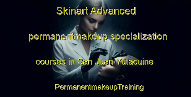 Skinart Advanced permanentmakeup specialization courses in San Juan Yutacuine | #PermanentmakeupTraining #PermanentmakeupClasses #SkinartTraining-Mexico