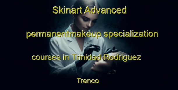 Skinart Advanced permanentmakeup specialization courses in Trinidad Rodriguez  Trenco | #PermanentmakeupTraining #PermanentmakeupClasses #SkinartTraining-Mexico