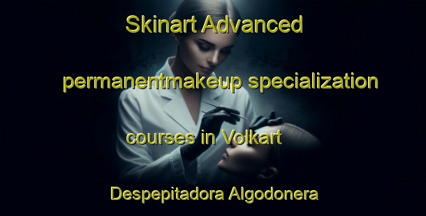 Skinart Advanced permanentmakeup specialization courses in Volkart  Despepitadora Algodonera | #PermanentmakeupTraining #PermanentmakeupClasses #SkinartTraining-Mexico