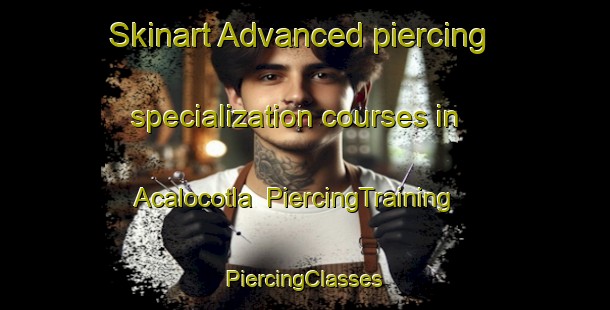 Skinart Advanced piercing specialization courses in Acalocotla | #PiercingTraining #PiercingClasses #SkinartTraining-Mexico