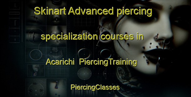 Skinart Advanced piercing specialization courses in Acarichi | #PiercingTraining #PiercingClasses #SkinartTraining-Mexico