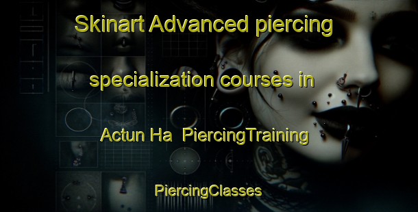 Skinart Advanced piercing specialization courses in Actun Ha | #PiercingTraining #PiercingClasses #SkinartTraining-Mexico