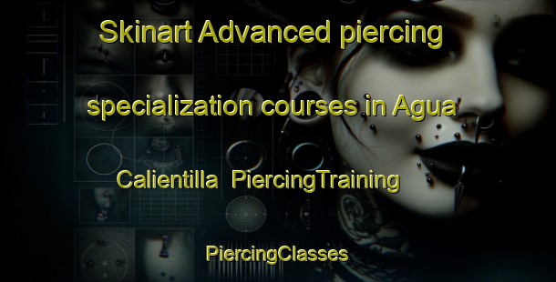 Skinart Advanced piercing specialization courses in Agua Calientilla | #PiercingTraining #PiercingClasses #SkinartTraining-Mexico