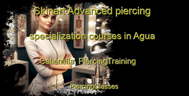 Skinart Advanced piercing specialization courses in Agua Calientilla | #PiercingTraining #PiercingClasses #SkinartTraining-Mexico