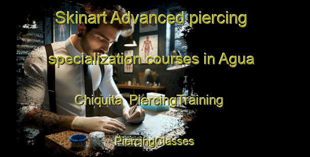 Skinart Advanced piercing specialization courses in Agua Chiquita | #PiercingTraining #PiercingClasses #SkinartTraining-Mexico