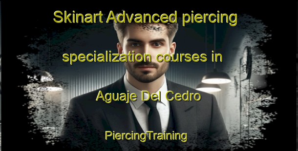 Skinart Advanced piercing specialization courses in Aguaje Del Cedro | #PiercingTraining #PiercingClasses #SkinartTraining-Mexico