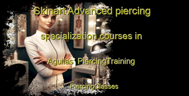 Skinart Advanced piercing specialization courses in Aguilas | #PiercingTraining #PiercingClasses #SkinartTraining-Mexico