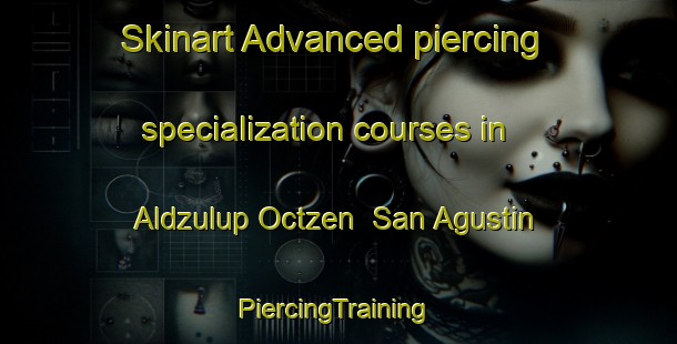 Skinart Advanced piercing specialization courses in Aldzulup Octzen  San Agustin | #PiercingTraining #PiercingClasses #SkinartTraining-Mexico