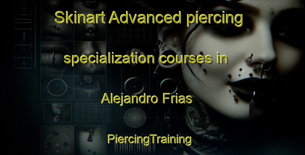 Skinart Advanced piercing specialization courses in Alejandro Frias | #PiercingTraining #PiercingClasses #SkinartTraining-Mexico