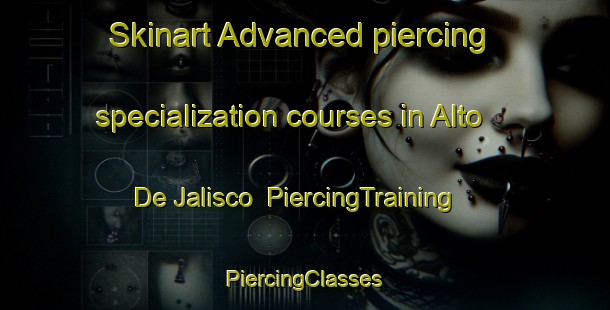 Skinart Advanced piercing specialization courses in Alto De Jalisco | #PiercingTraining #PiercingClasses #SkinartTraining-Mexico