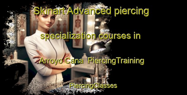 Skinart Advanced piercing specialization courses in Arroyo Cana | #PiercingTraining #PiercingClasses #SkinartTraining-Mexico